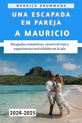 Una Escapada En Pareja A Mauricio 2024-2025: Escapadas románticas, resorts de lujo y experiencias inolvidables en la isla (Spanish Edition)