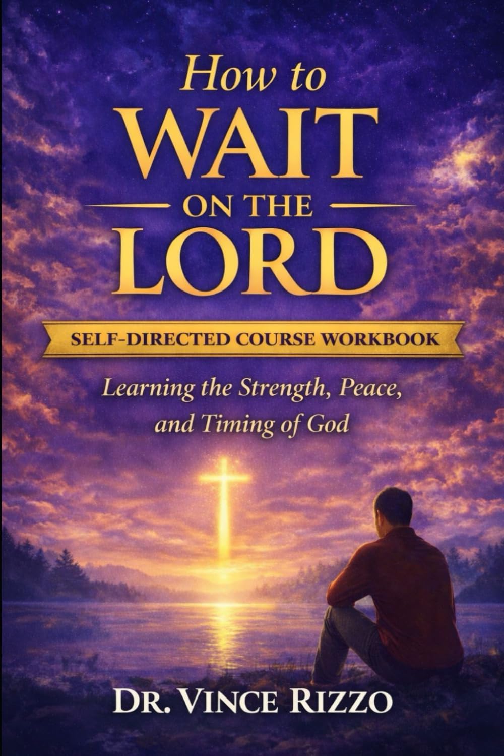 How to Wait on the Lord: Learning the Strength, Peace, and Timing of God