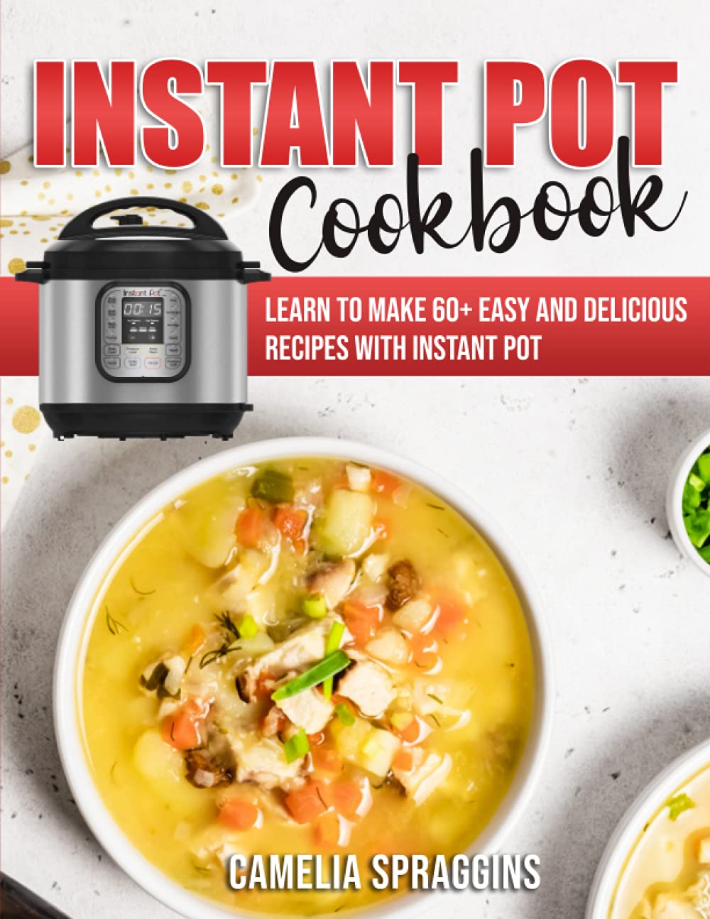 Instant Pot Cookbook: Learn to Make 60+ Easy and Delicious Recipes with Instant Pot