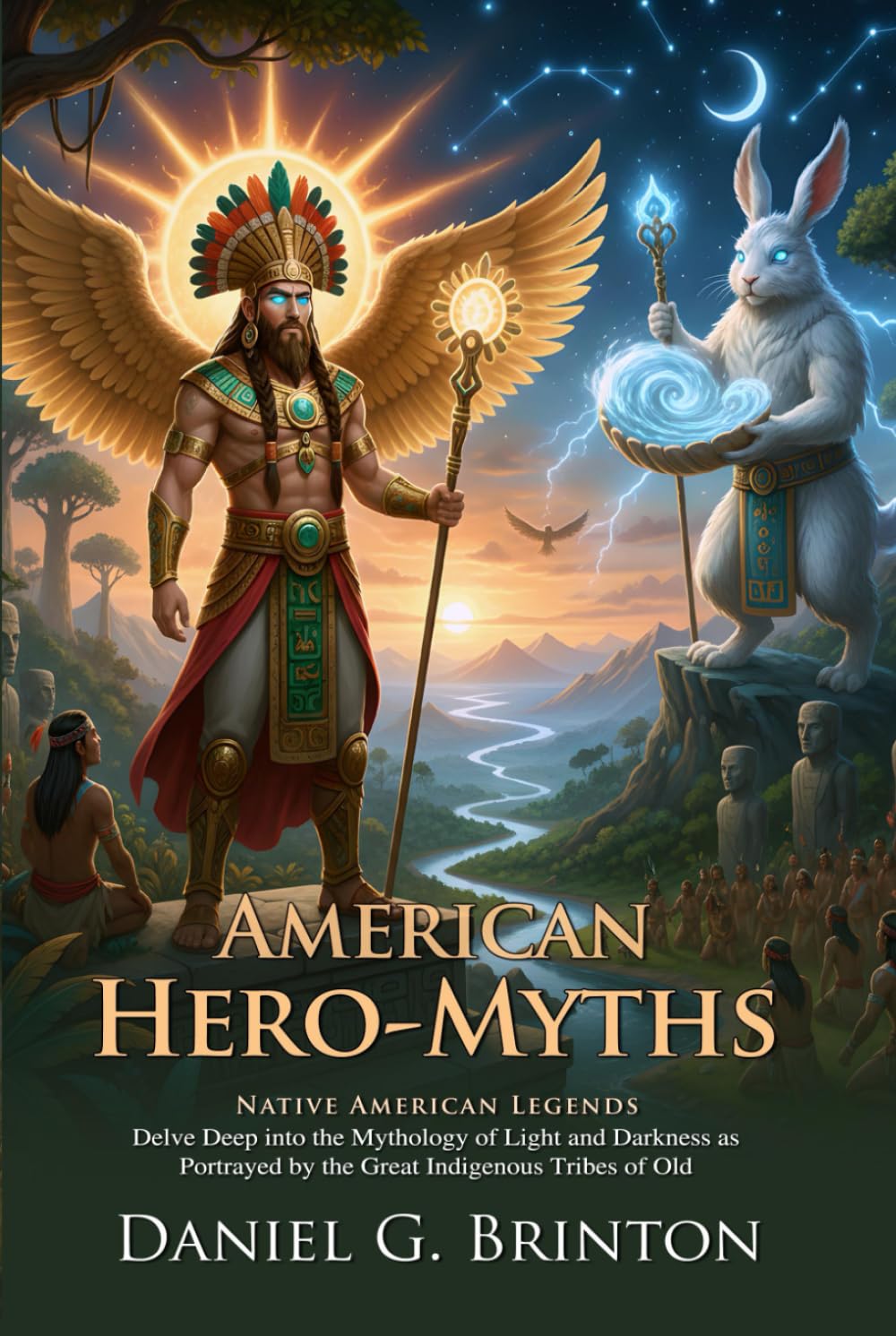 American Hero-Myths: A Study in the Native Religions of the Western Continent: The Origin of Aztec Mayan and Algonquin Hero Gods - Illustrated with Biography and Commentary