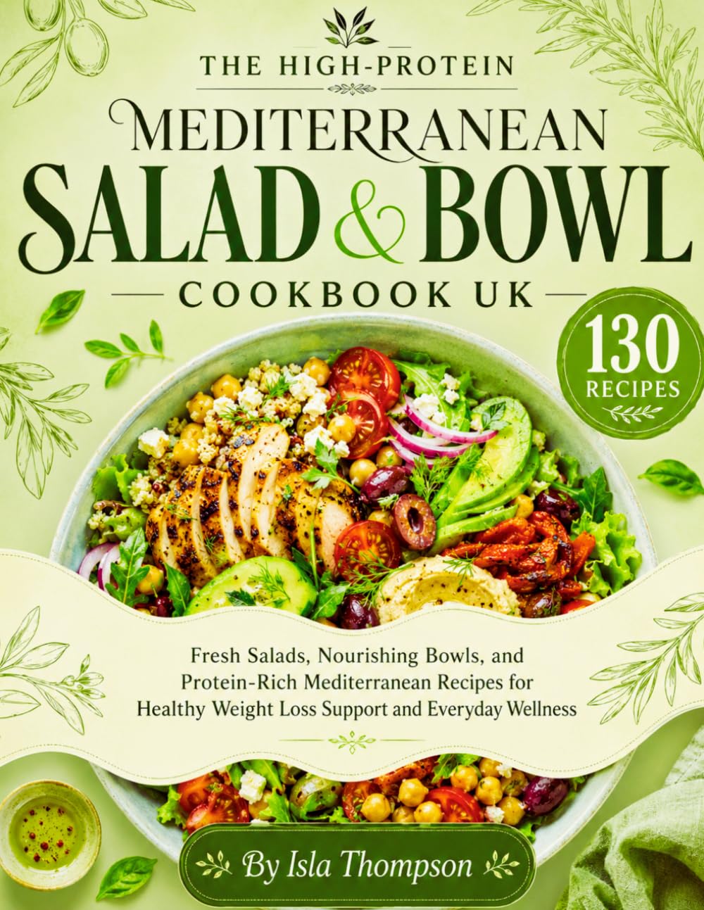The High-Protein Mediterranean Salad & Bowl Cookbook UK: Fresh Salads, Nourishing Bowls, and Protein-Rich Mediterranean Recipes for Healthy Weight Loss Support and Everyday Wellness