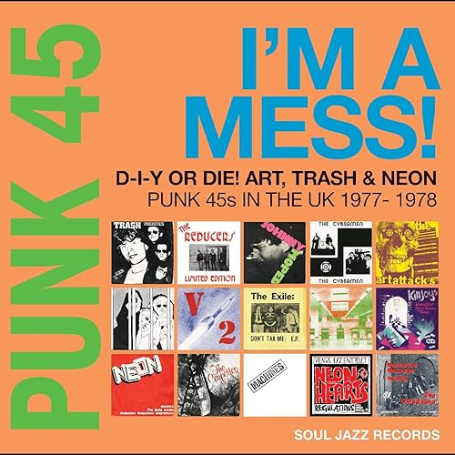 PUNK 45 Im A Mess! D-I-Y Or Die! Art, Trash & Neon Punk 45s In The UK 1977-78