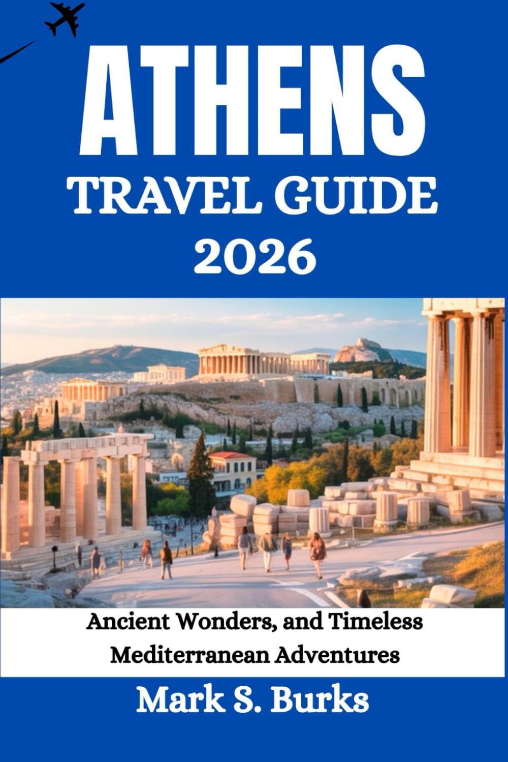 ATHENS TRAVEL GUIDE 2026: Ancient Wonders, and Timeless Mediterranean Adventures