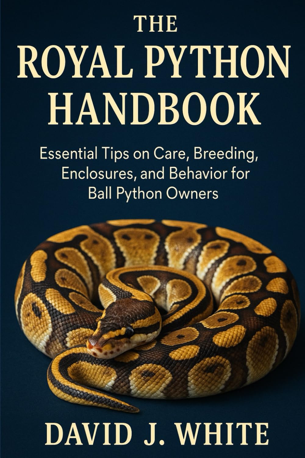 The Royal Python Handbook: Essential Tips on Care, Breeding, Enclosures, and Behavior for Ball Python Owners