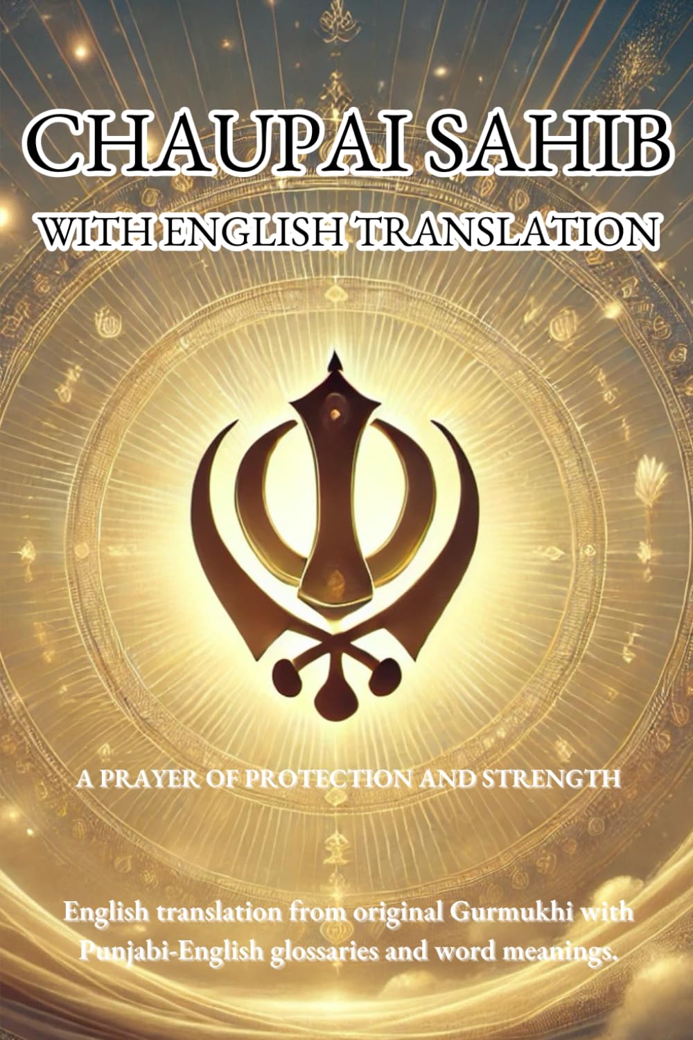 Chaupai Sahib - English Translation from the Original Gurmukhi: Enriched with Punjabi-English glossaries, offering both word-by-word meanings and ... (Nitnem Morning Prayers Translations)