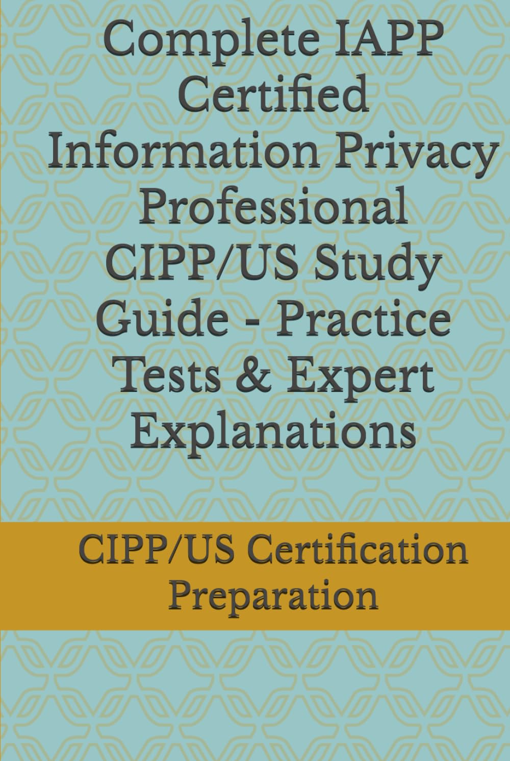 Complete IAPP Certified Information Privacy Professional CIPP/US Study Guide - Practice Tests & Expert Explanations
