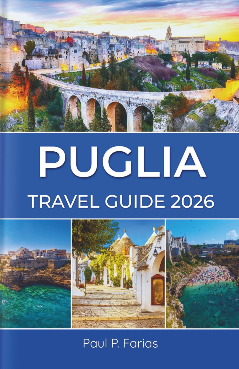 PUGLIA TRAVEL GUIDE 2026 (FULL COLOR): Your Essential Guide to Exploring Timeless Towns, Beautiful Beaches, and Rich Traditions Across Italy’s Southern Jewel