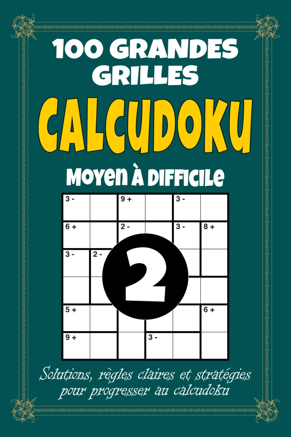 Calcudoku 2 – Moyen à Difficile: 100 grilles pour adultes, format 6x9 avec solutions, règles et stratégies, volume 2 avec difficulté progressive pour logique et calcul