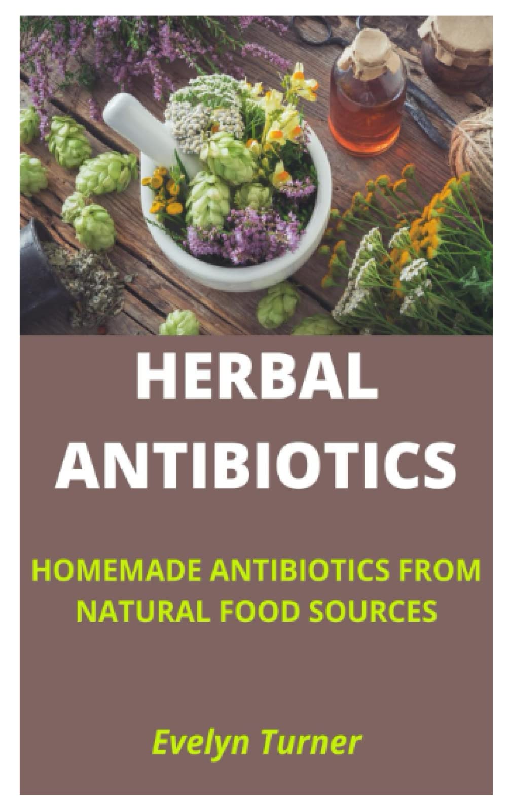 HERBAL ANTIBIOTICS: 8 HOMEMADE ANTIBIOTICS FROM NATURAL FOOD SOURCES: Discover sources of herbal antibiotics you don’t have to purchase from a pharmacy.