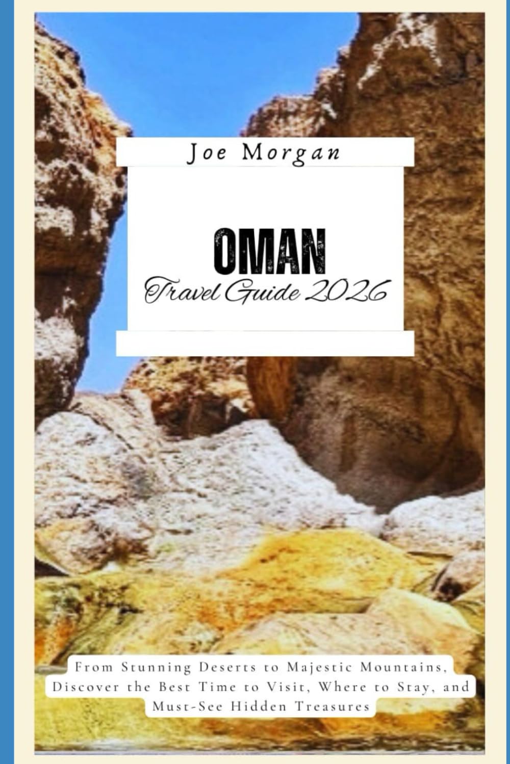 Oman Travel Guide 2026: From Stunning Deserts to Majestic Mountains, Discover the Best Time to Visit, Where to Stay, and Must-See Hidden Treasures