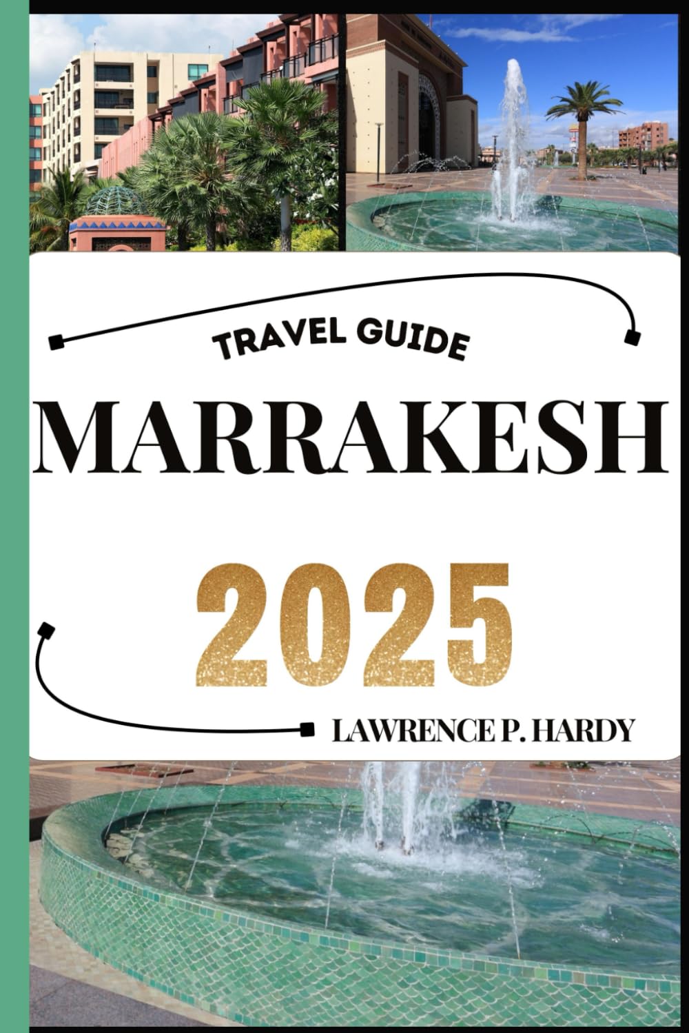 MARRAKESH TRAVEL GUIDE: Your Travel Companion To Wander, Explore, And Savor The Highlights Of This Must-Visit Destination (World_Travelling_Series)