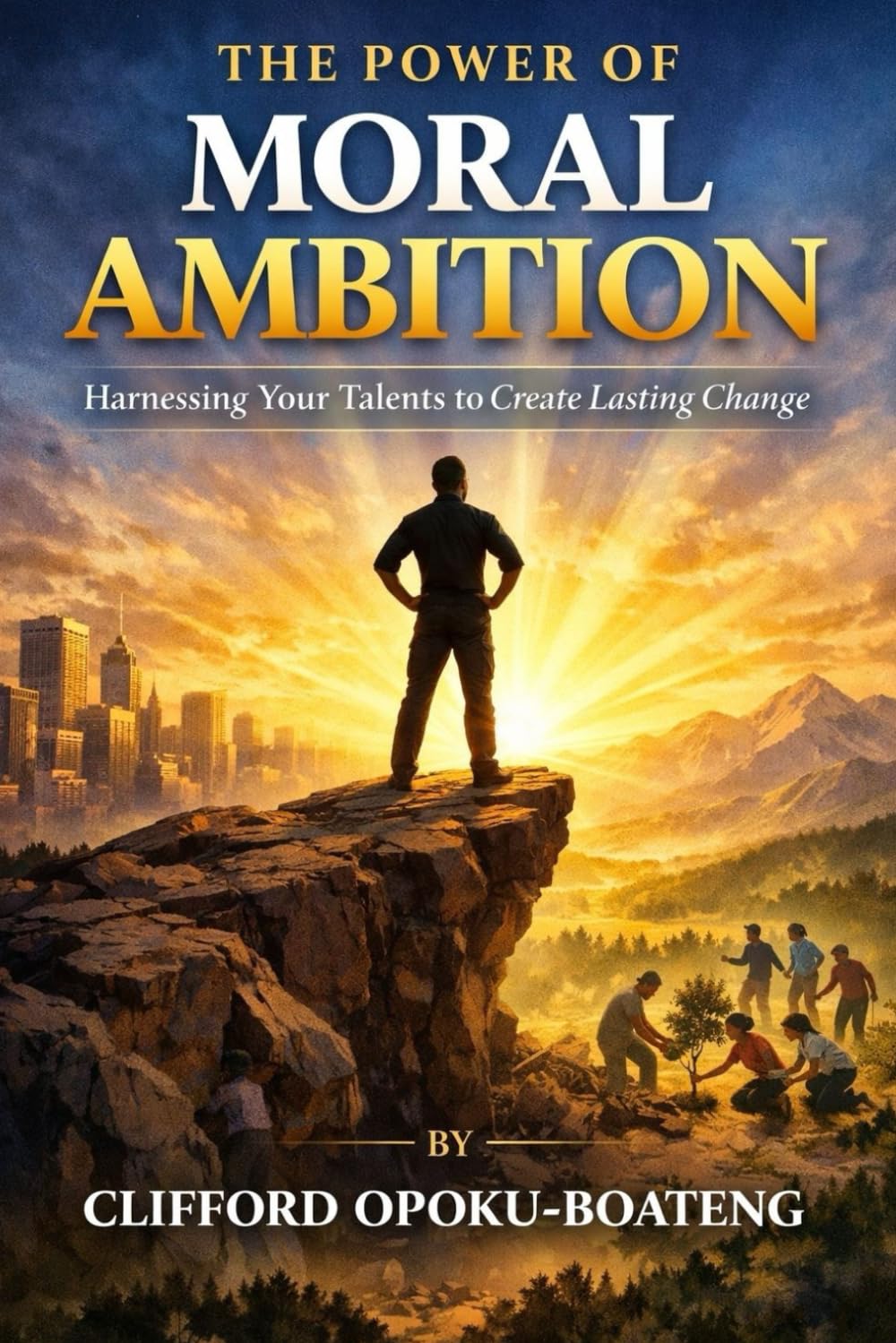 The Power of Moral Ambition: Harnessing Your Talents to Create Lasting Change
