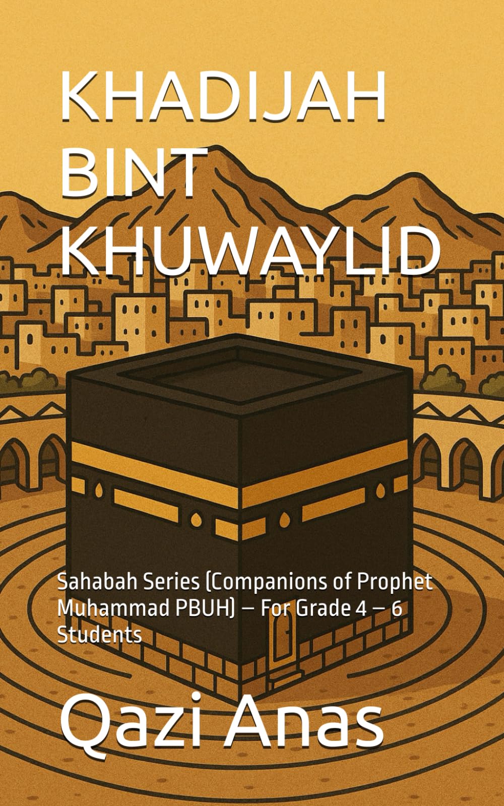 KHADIJAH BINT KHUWAYLID: Sahabah Series (Companions of Prophet Muhammad PBUH) – For Grade 4 – 6 Students