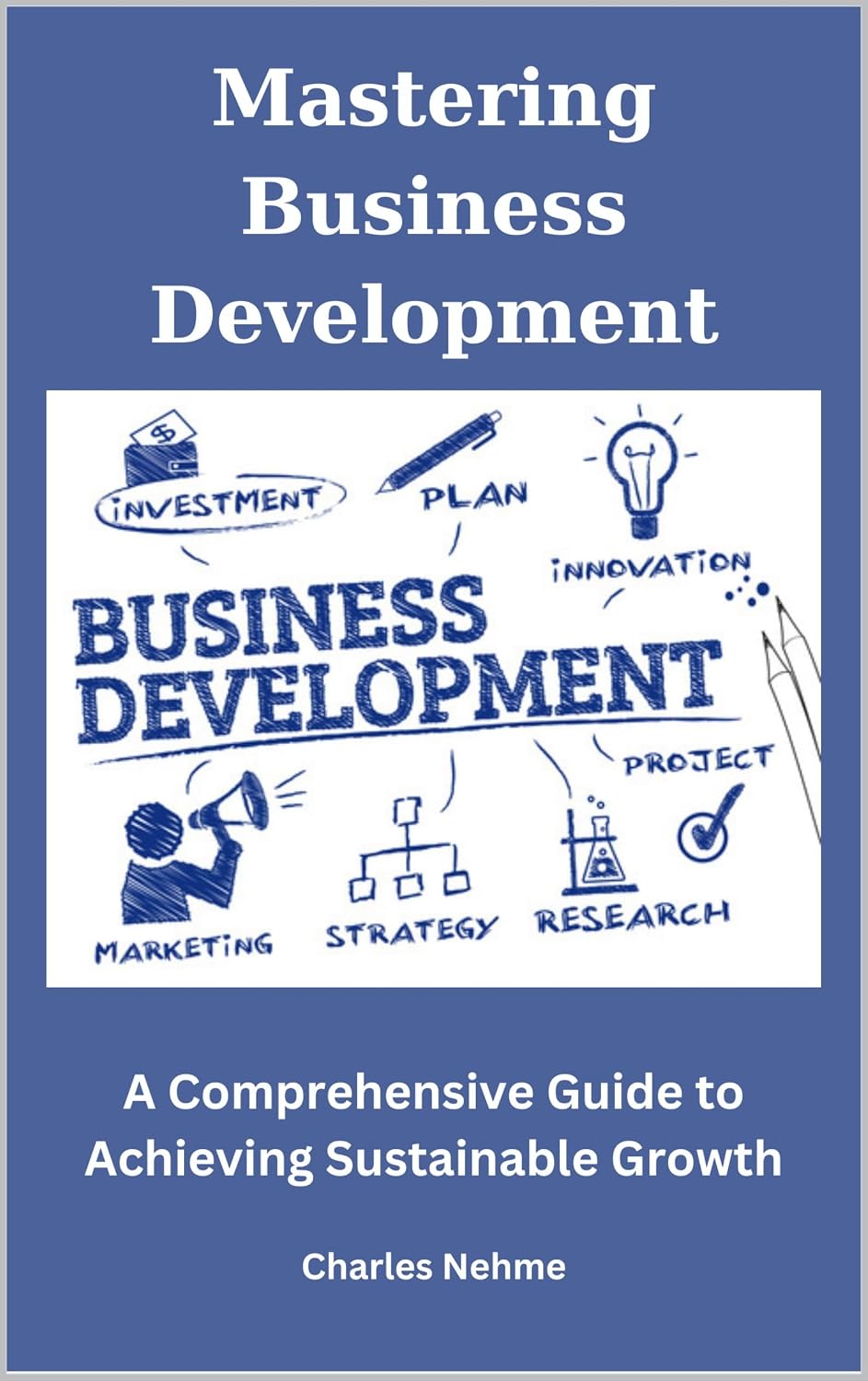 Mastering Business Development: A Comprehensive Guide to Achieving ...