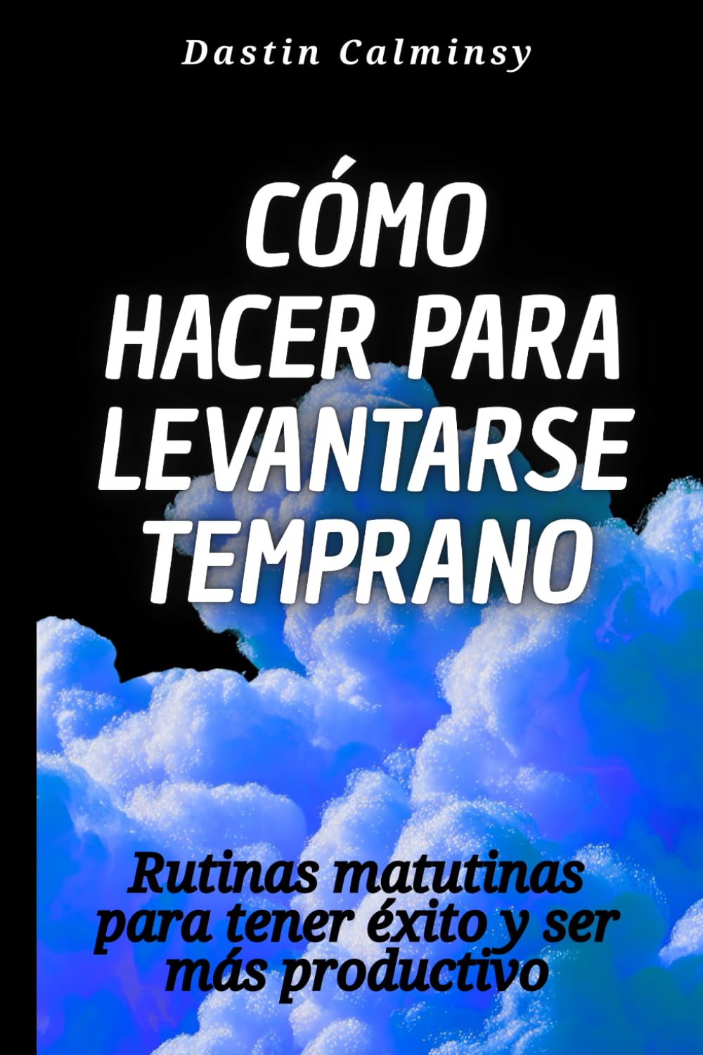 Cómo hacer para levantarse temprano: Rutinas matutinas para tener éxito y ser más productivo