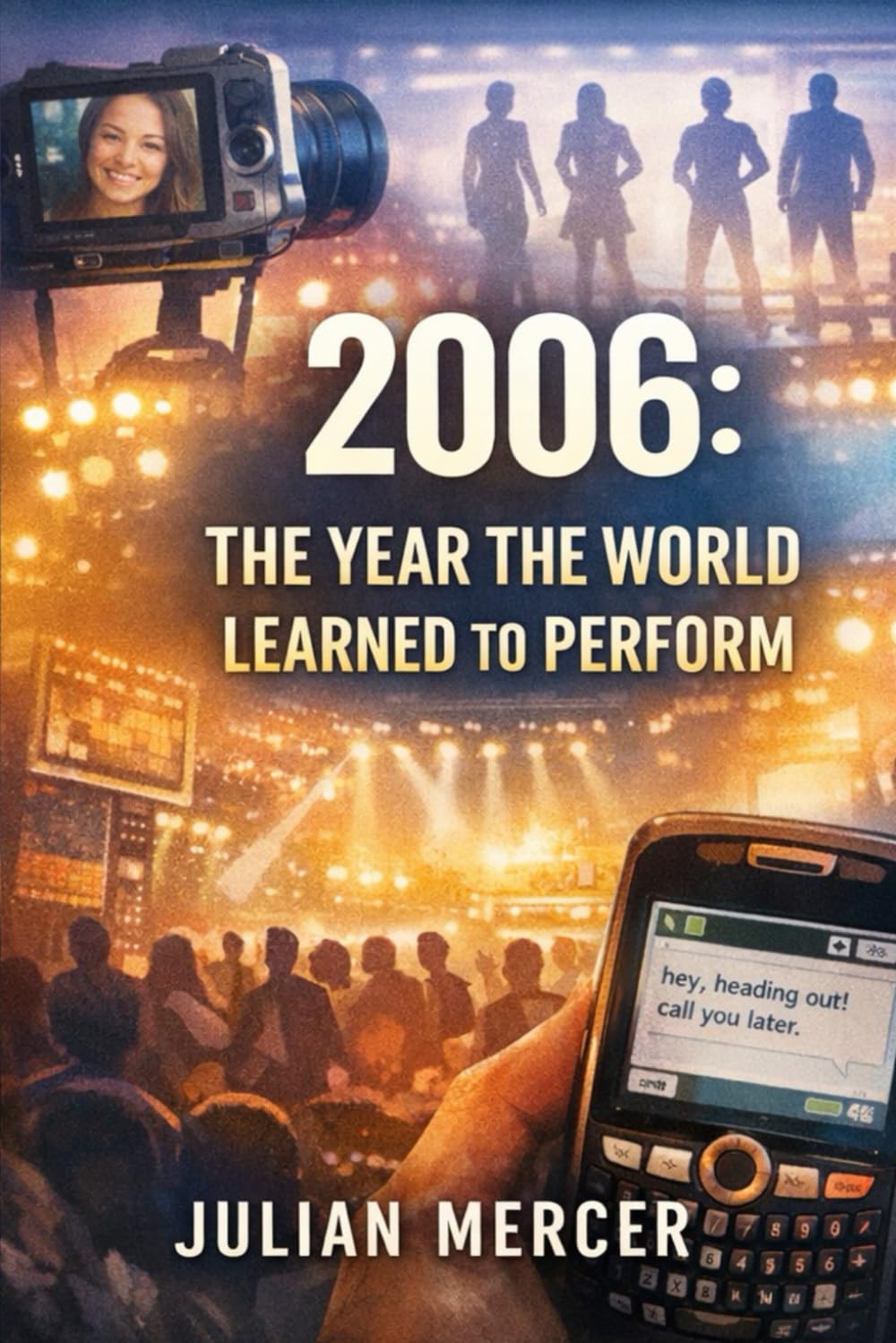 2006: The Year the World Learned to Perform: When Reality Became Content and Nothing Happened Off-Camera (The Years We Didn’t Realize Mattered)