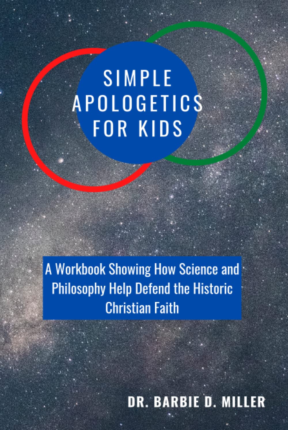 Simple Apologetics for Kids: A Workbook Showing How Science and Philosophy Help Defend the Historic Christian Faith