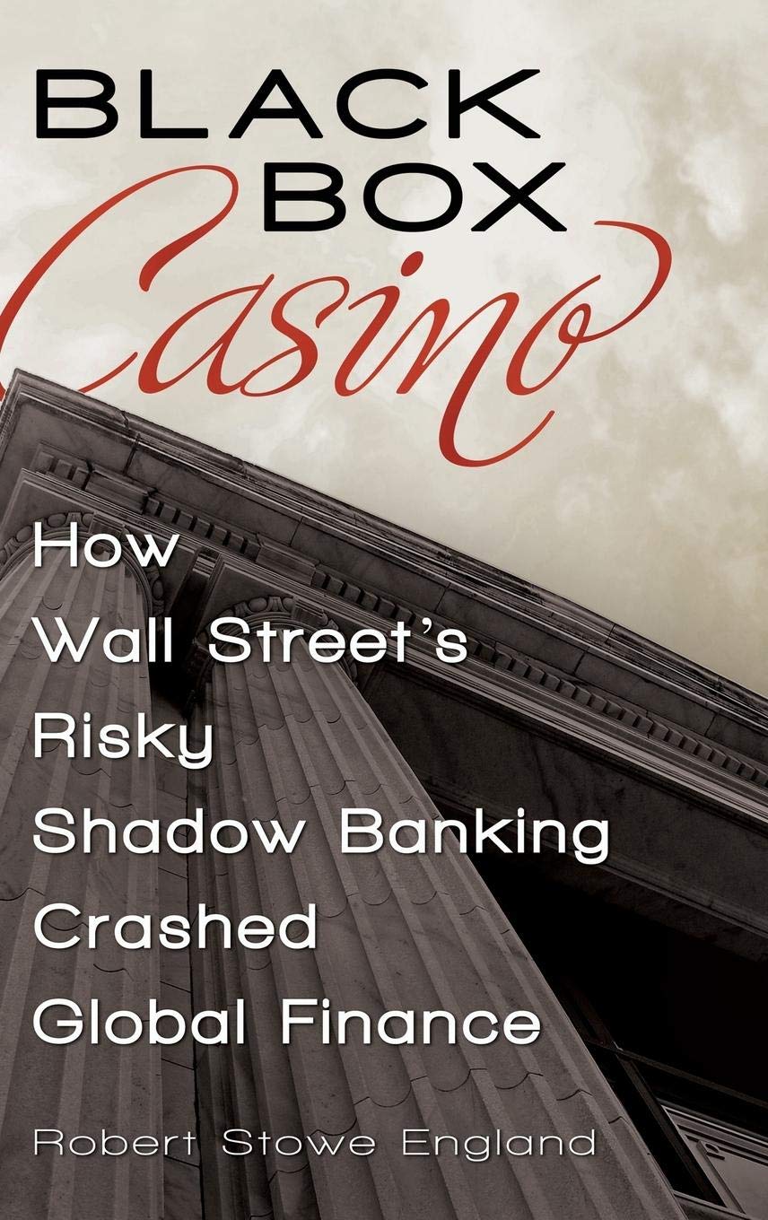 Black Box Casino: How Wall Street's Risky Shadow Banking Crashed Global Finance