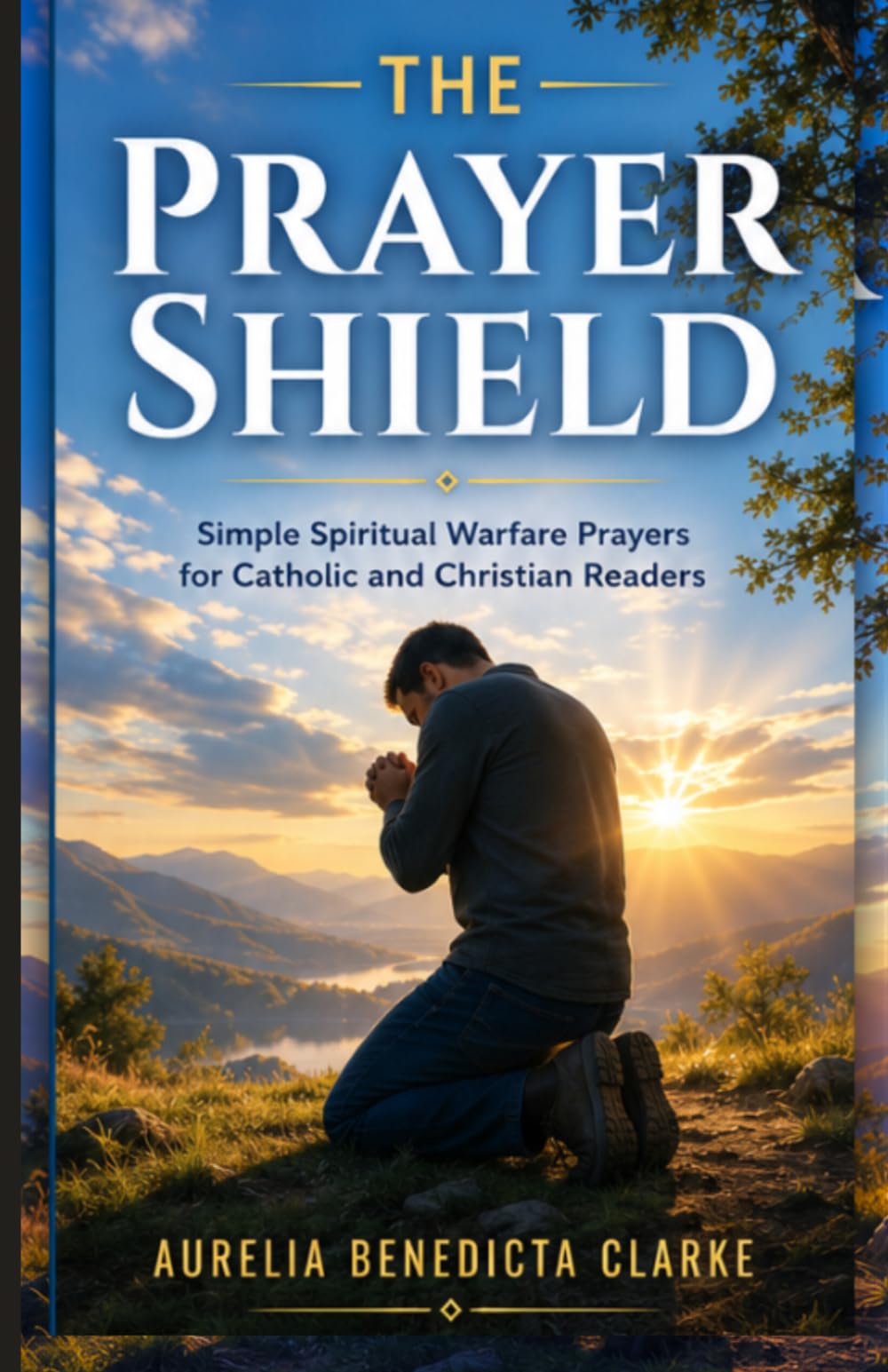 The Prayer Shield: Simple Spiritual Warfare Prayers for Catholic and Christian Readers