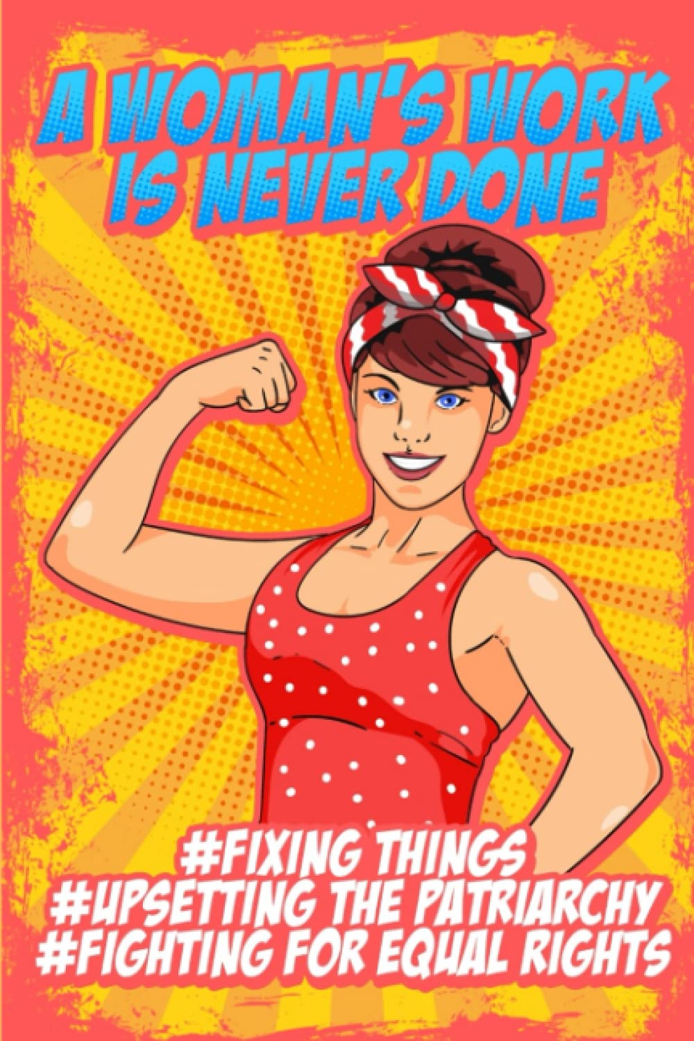A Woman's Work Is Never Done - Feminist Quote Notebook: Pop Art Feminism Quote Lined Notebook