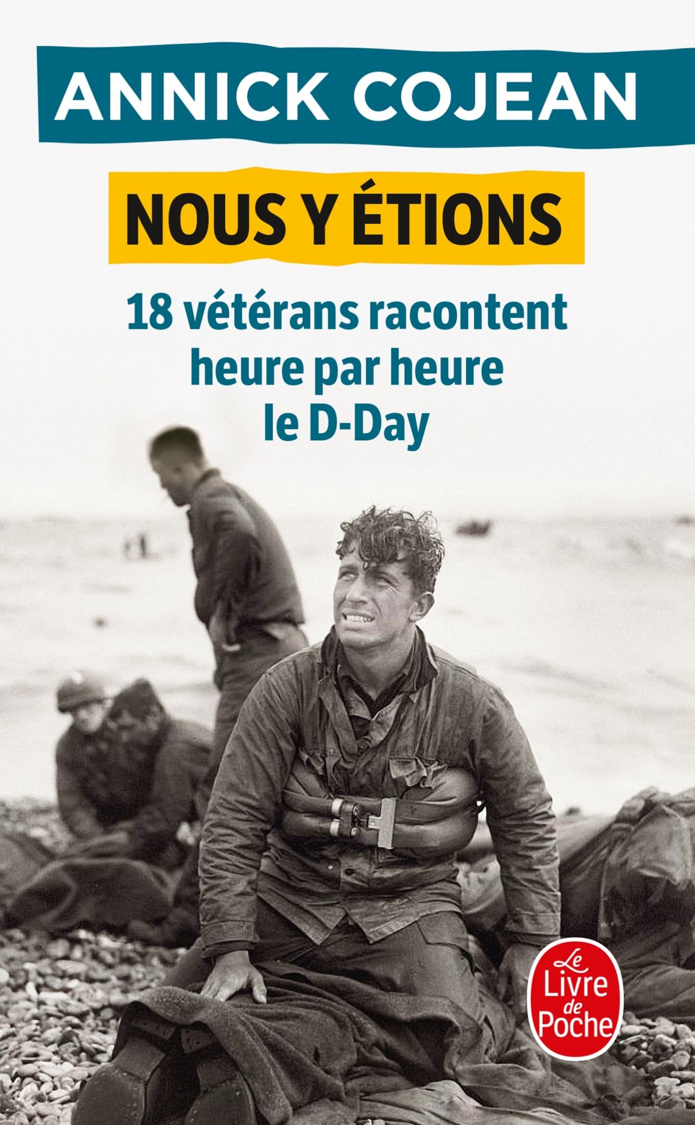 Nous y étions: 18 vétérans racontent heure par heure le D-Day