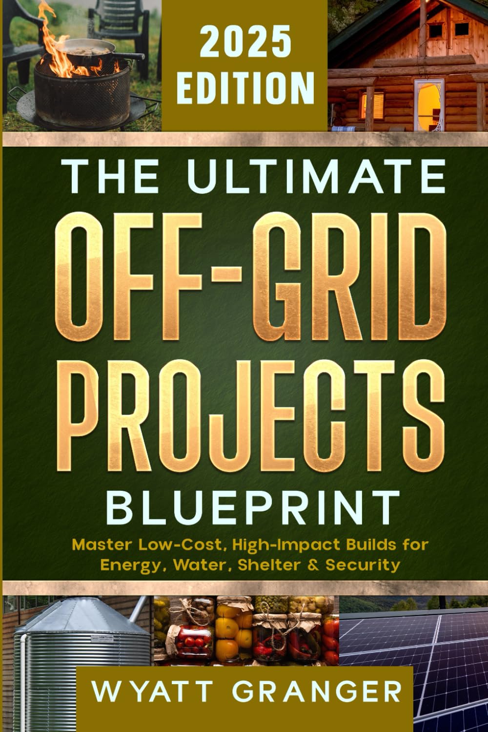 The Ultimate Off-Grid Projects Blueprint: Master Low-Cost, High-Impact Builds for Energy, Water, Shelter & Security