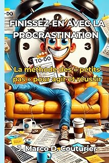 Finissez-en avec la procrastination: La méthode des « petits pas » pour agir et réussir