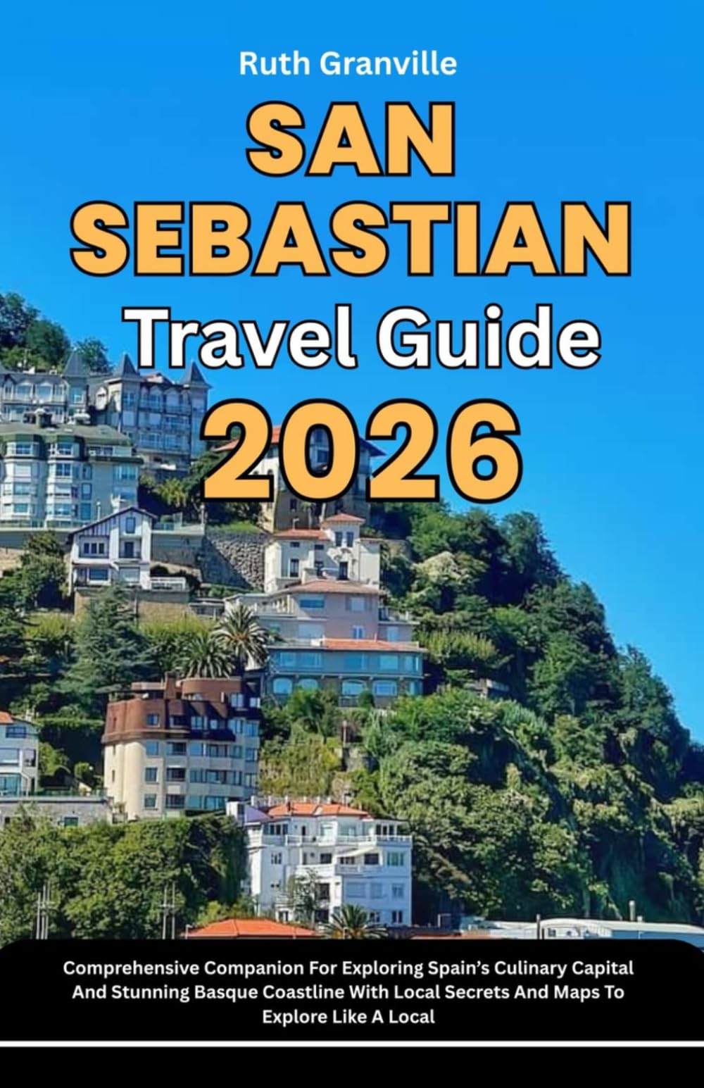 San Sebastian Travel Guide: 2026 Comprehensive Companion For Exploring Spain’s Culinary Capital And Stunning Basque Coastline With Local Secrets And ... - Modern Explorer Guides With Maps Series)