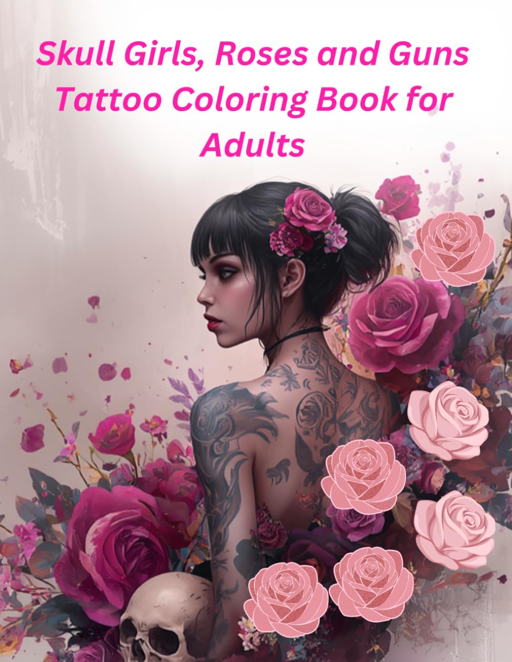Skull Girls, Roses and Guns Tattoo Coloring Book for Adults: Traditional Tattoo Flash Designs Featuring Skull Girls, Guns, Roses and Bold Old School Tattoo Art