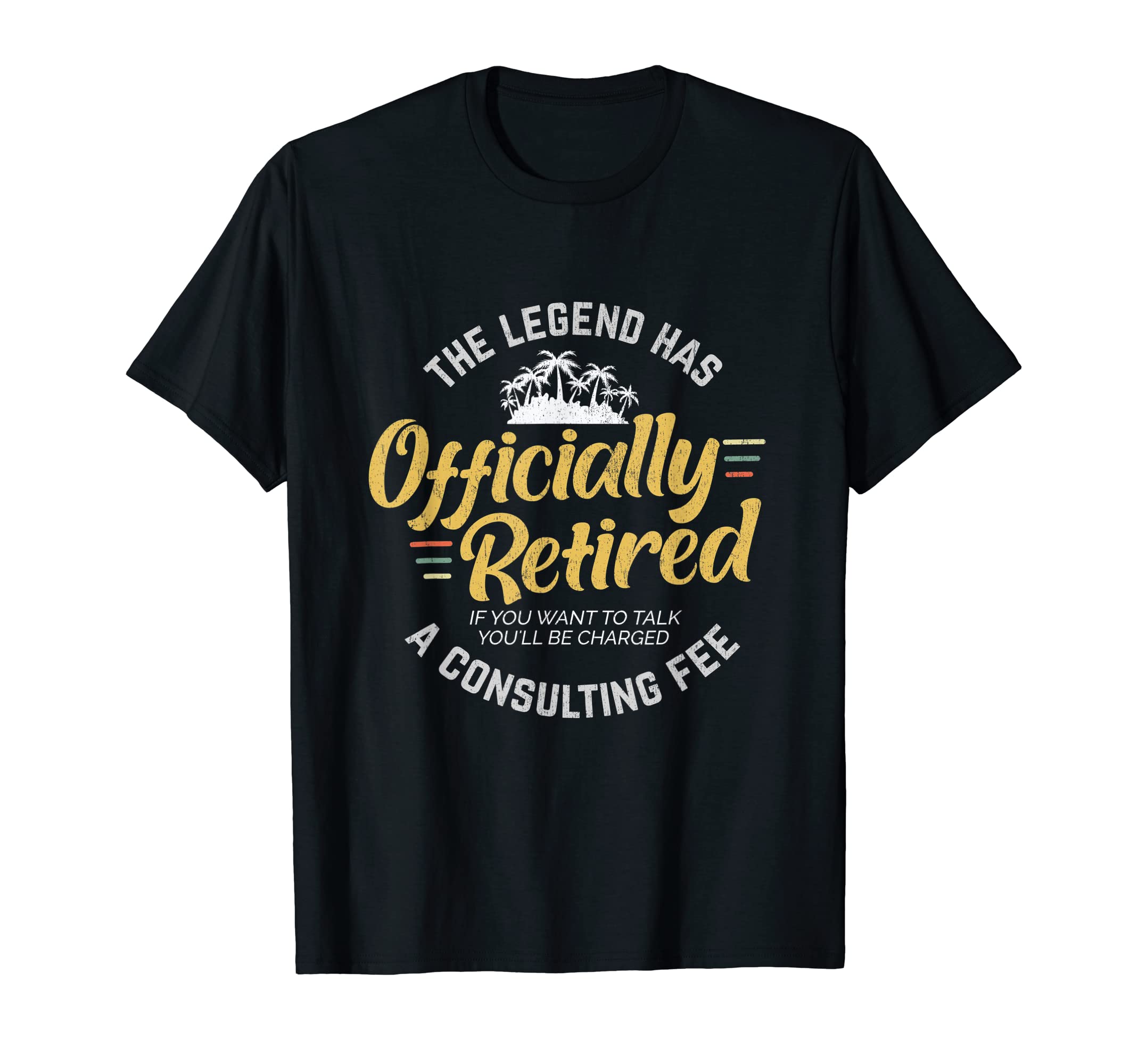 The Legend Has Retired Consulting Fee For Veteran Consultant T-Shirt