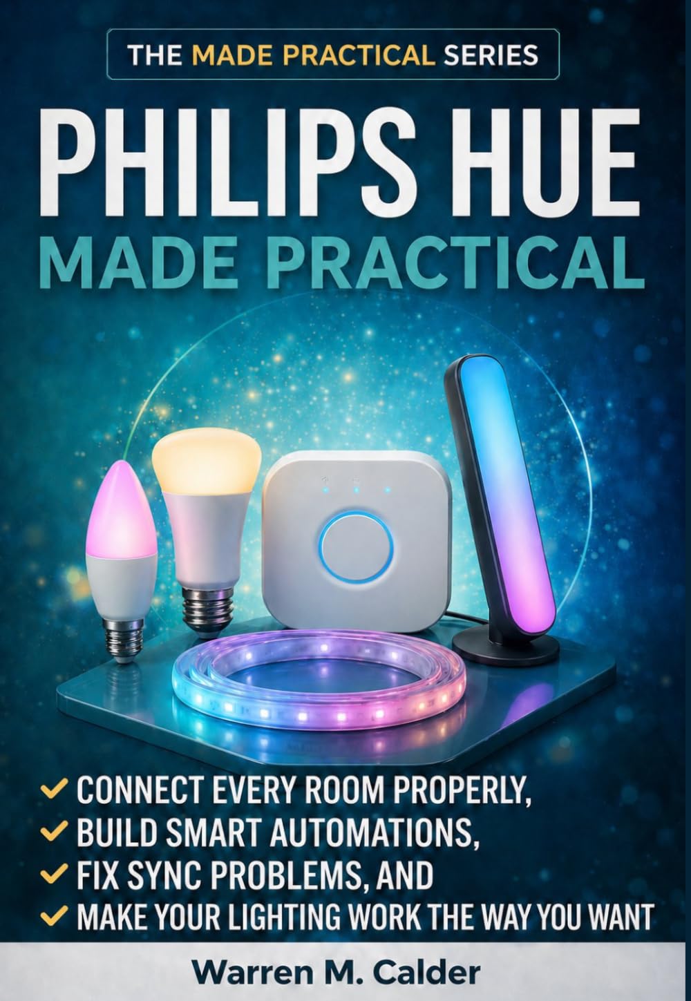 Philips Hue Made Practical: Connect Every Room Properly, Build Smart Automations, Fix Sync Problems, and Make Your Lighting Work the Way You Want