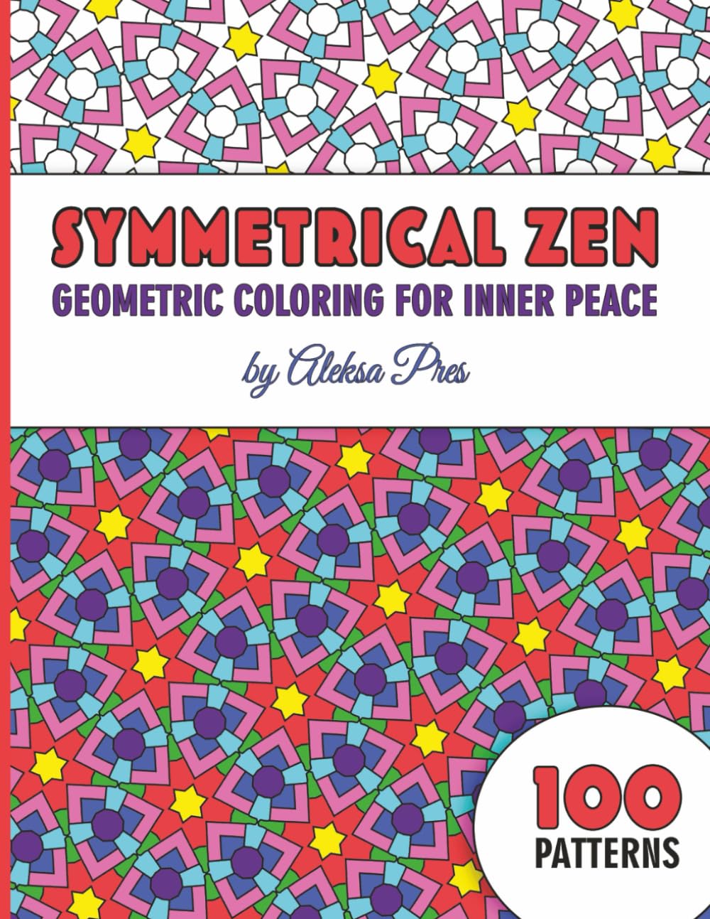 Symmetrical Zen | Geometric Coloring for Inner Peace: Coloring Book for Adults | 100 Patterns | 8.5 x 11 in