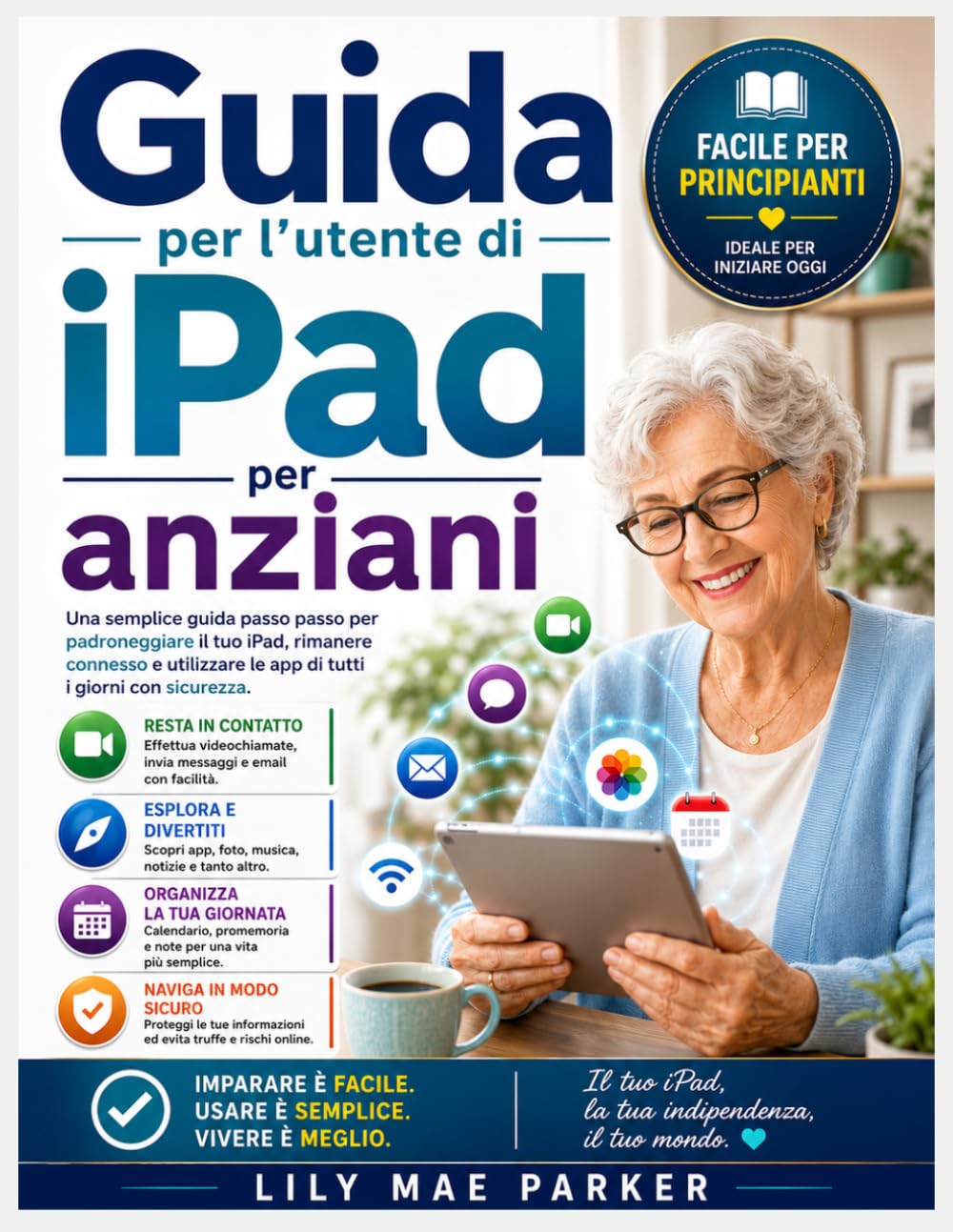 Guida per l'utente di iPad per anziani: Una semplice guida passo passo per padroneggiare il tuo iPad, rimanere connesso e utilizzare le app di tutti i giorni con sicurezza.