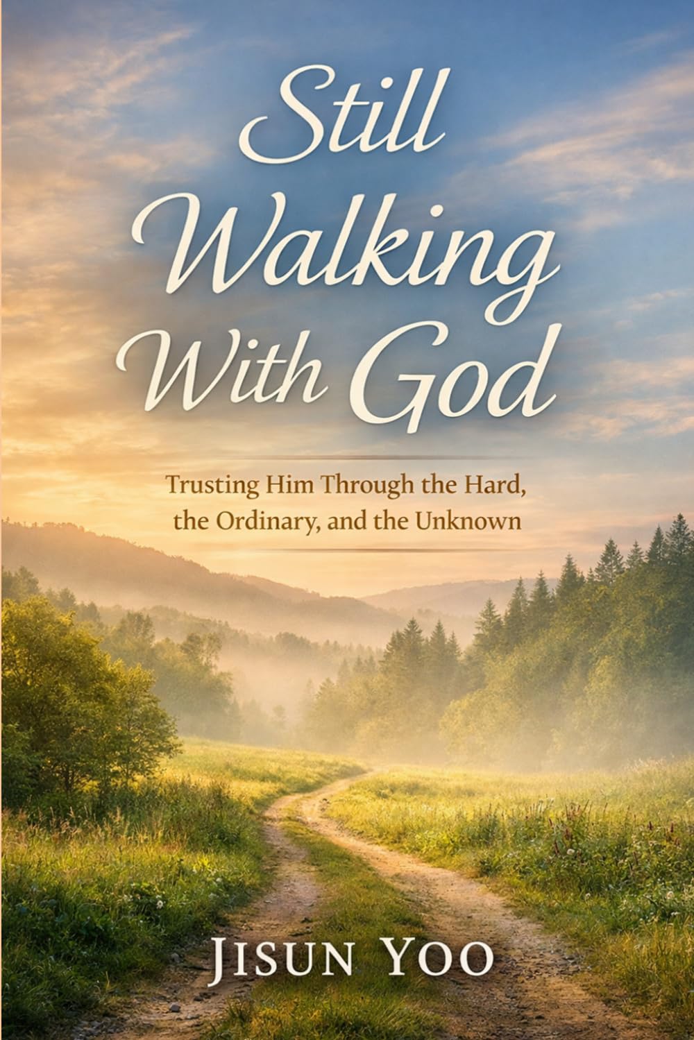 Still Walking With God: Trusting Him Through the Hard, the Ordinary, and the Unknown