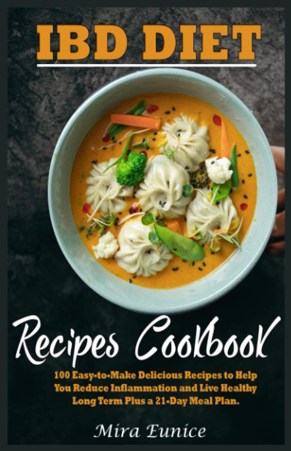 IBD Diet Recipes Cookbook: 100 Easy-to-Make Delicious Recipes to Help You Reduce Inflammation and Live Healthy Long Term Plus a 21-Day Meal Plan