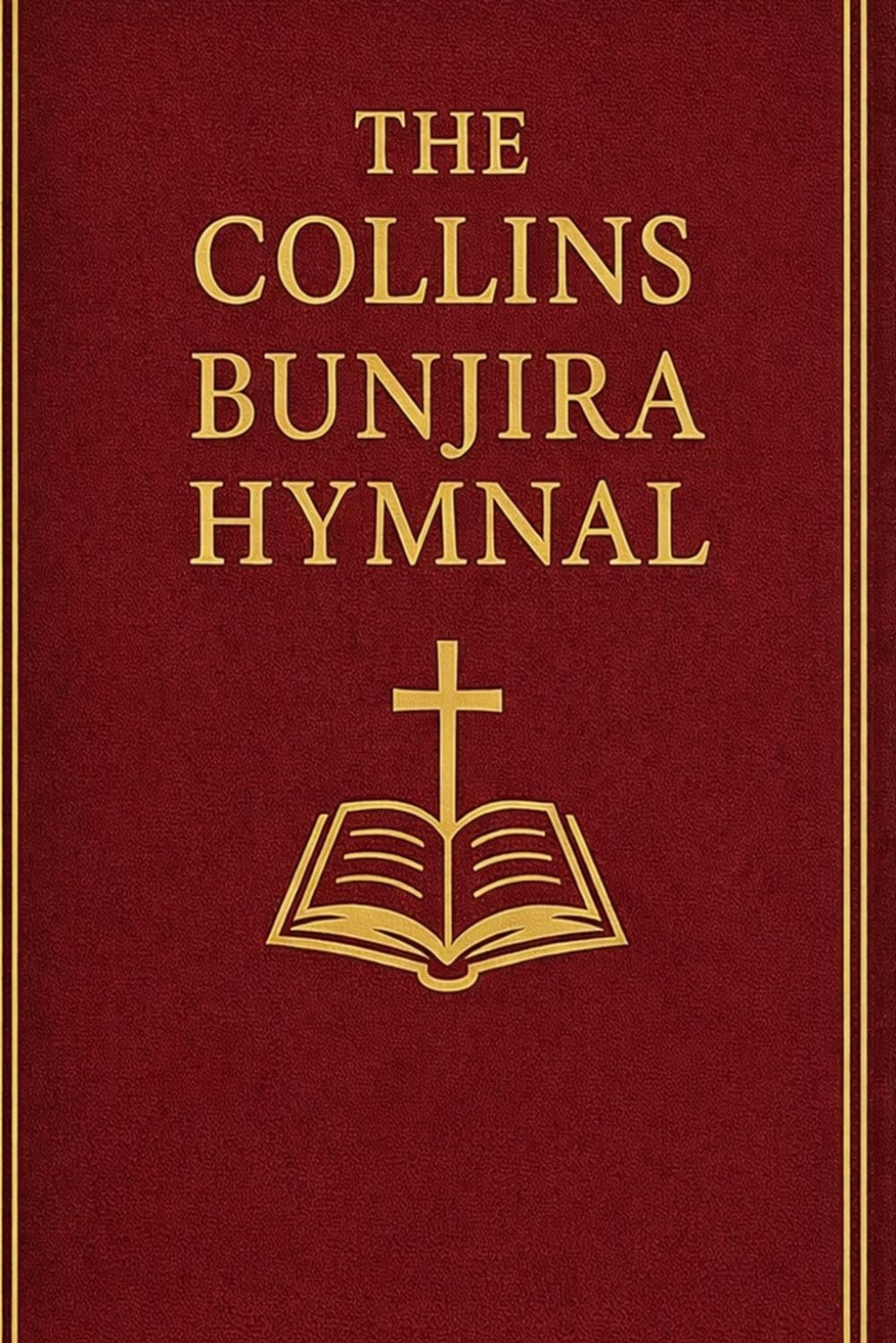 The Collins Bunjira Hymnal: A Complete Scripture Anchored Worship Collection