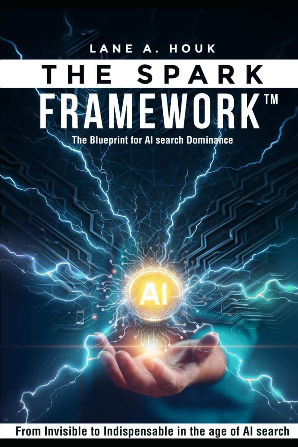 The SPARK Framework™: From Invisible to Indispensible in the Age of AI Search