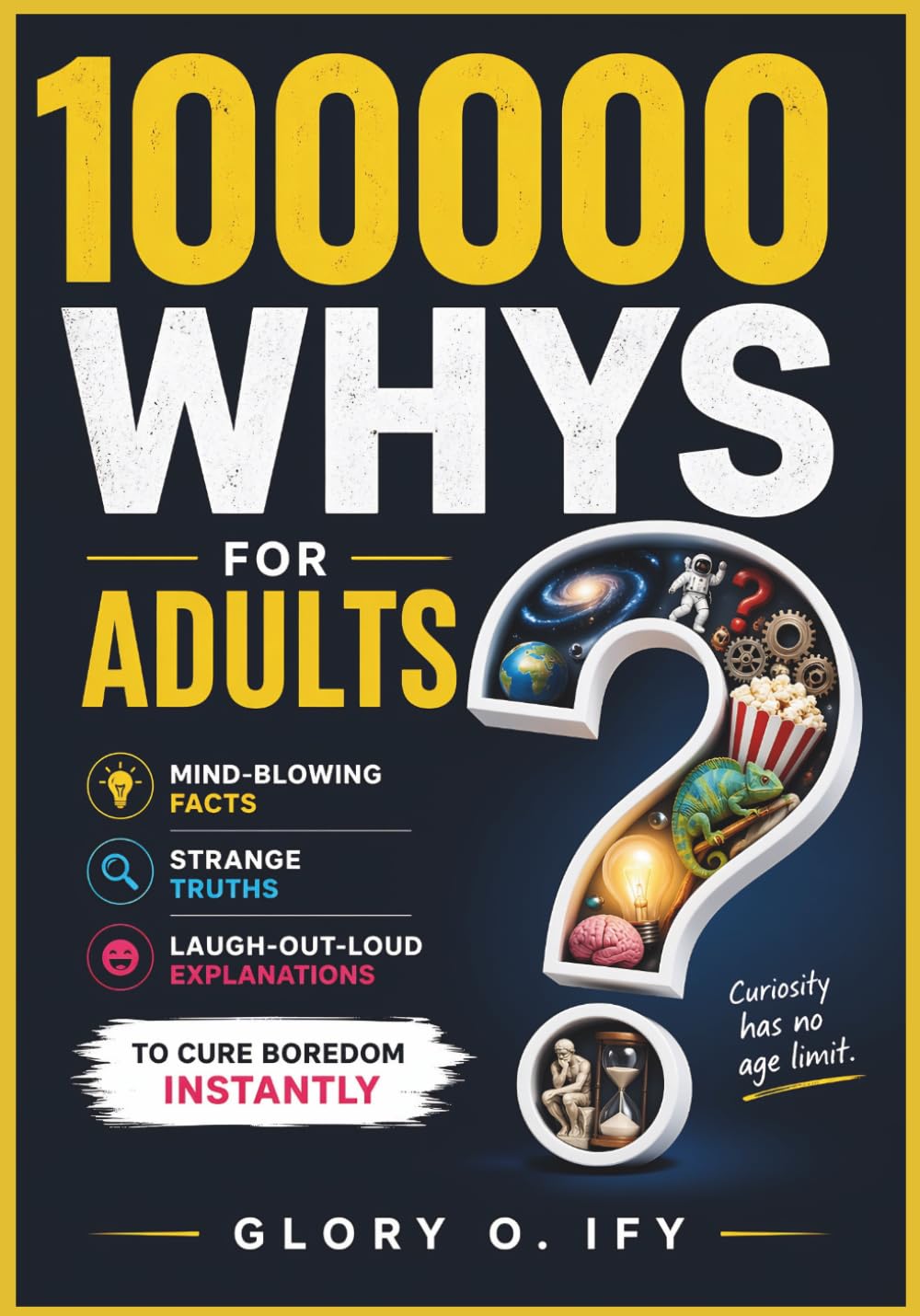 100000 Whys for Adults: Mind-Blowing Facts, Strange Truths, and Laugh-Out-Loud Explanations to Cure Boredom Instantly (Smart Thinking Books)