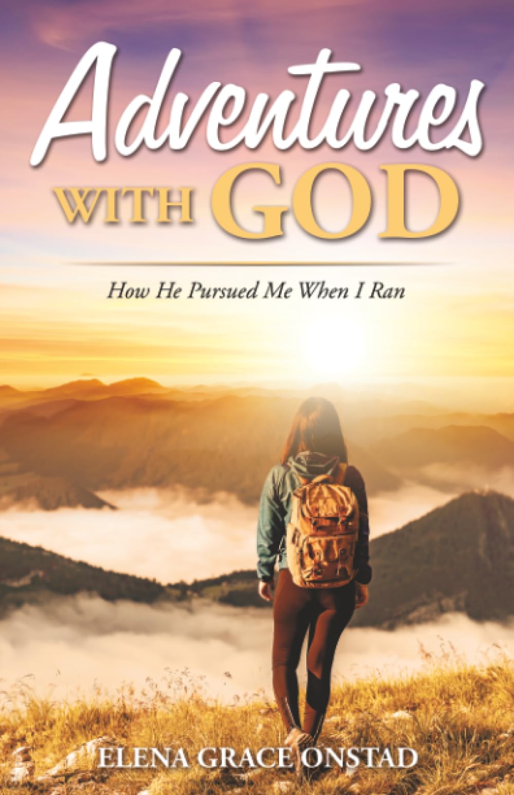 Adventures With God: How He Pursued Me When I Ran
