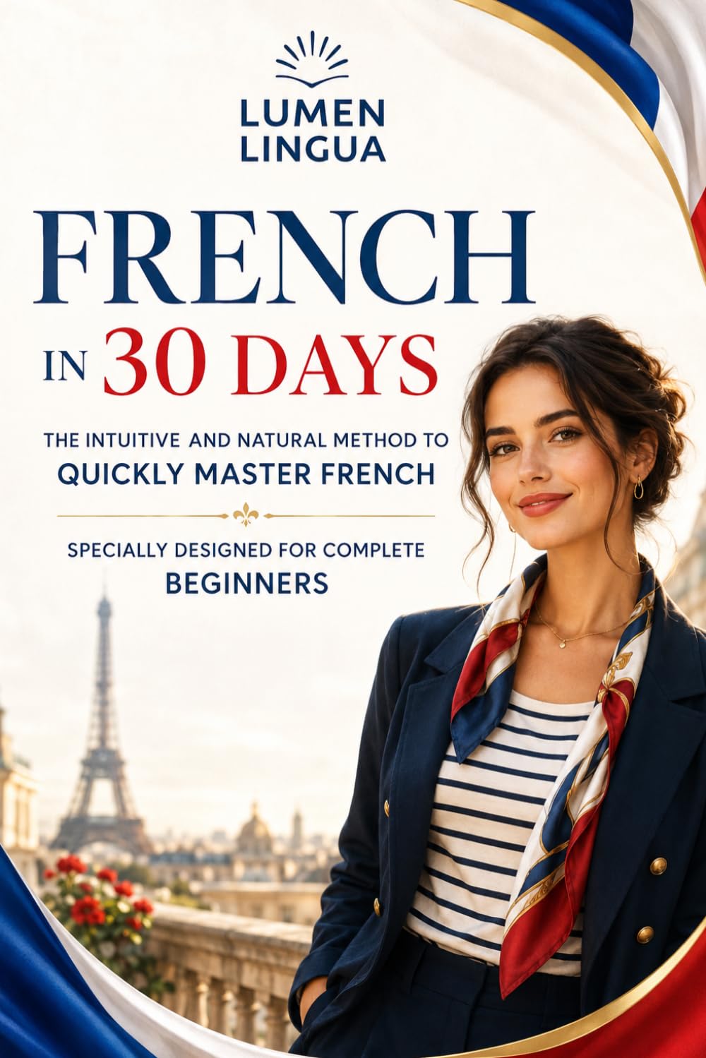 Learn French in 30 Days: The intuitive and natural method to quickly master French (specially designed for beginners)