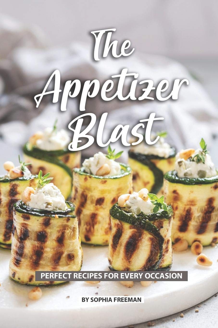 The Appetizer Blast: Perfect Recipes for Every Occasion