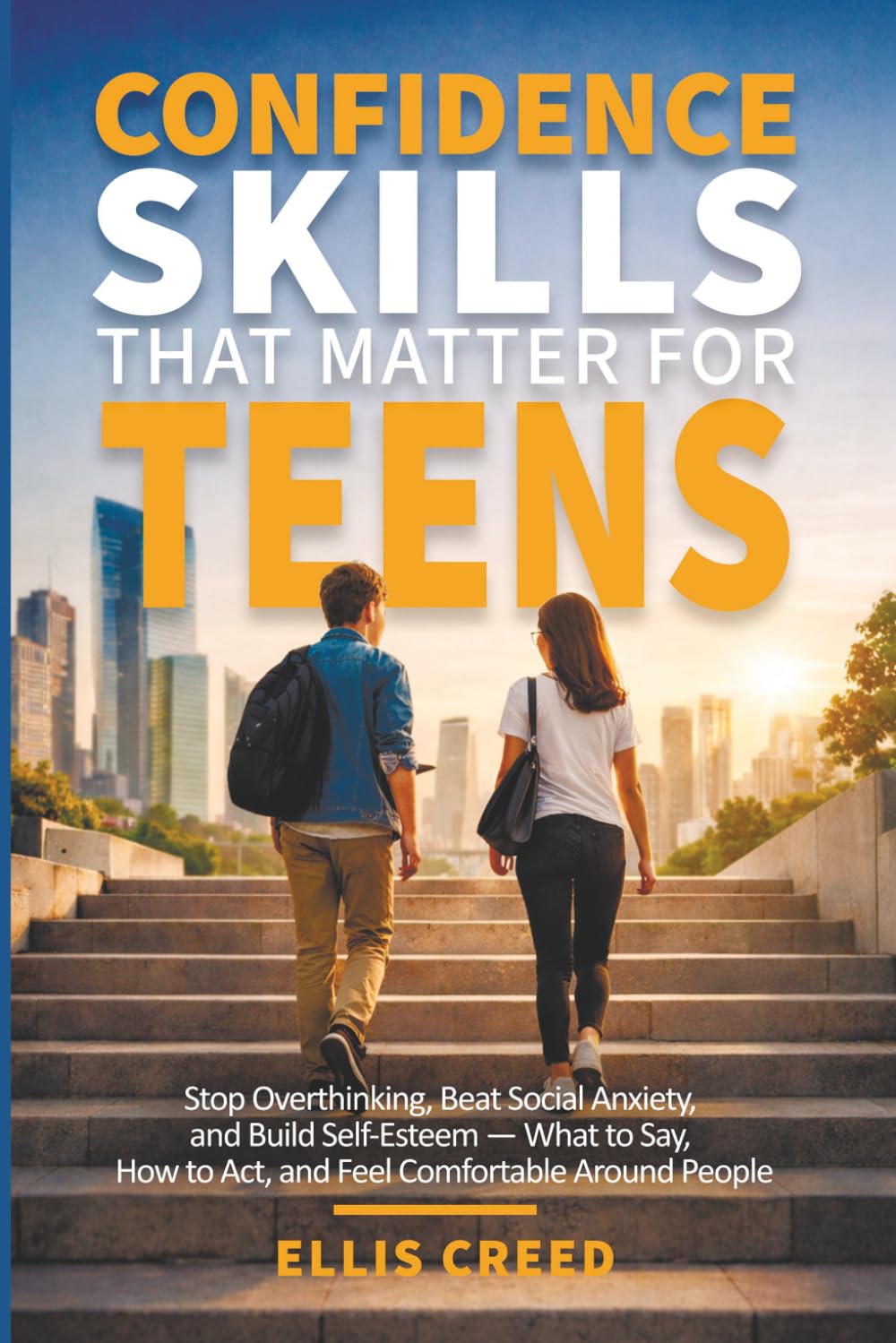 Confidence Skills That Matter for Teens: Stop Overthinking, Beat Social Anxiety, Speak with Confidence, and Feel Comfortable Being Yourself in Real Life