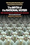 The Myth of the Rational Voter: Why Democracies Choose Bad Policies - New Edition
