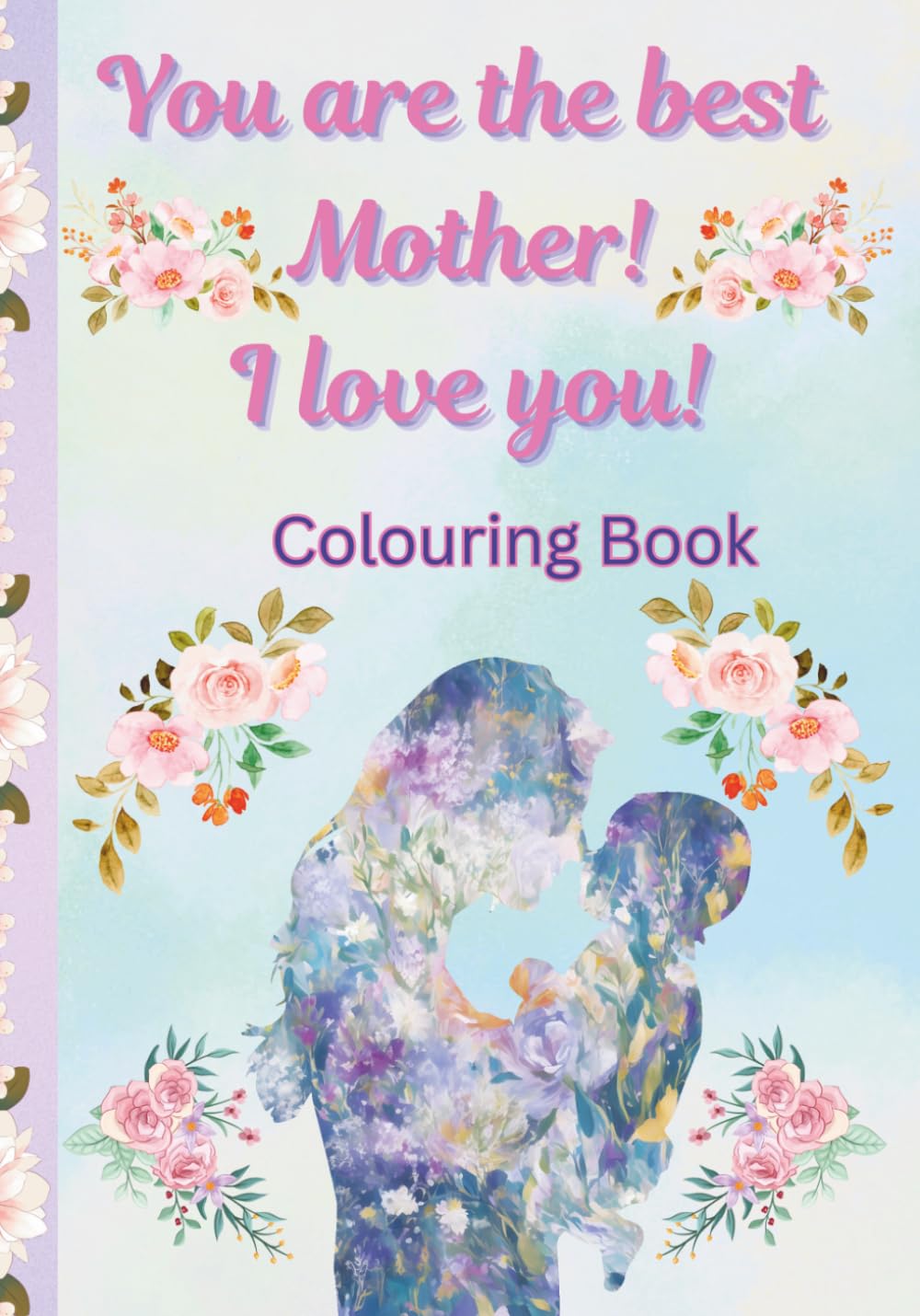 You are the best mother! Colouring book: size 7 x 10 inches (17.78 x 25.4 cm), 84 pages