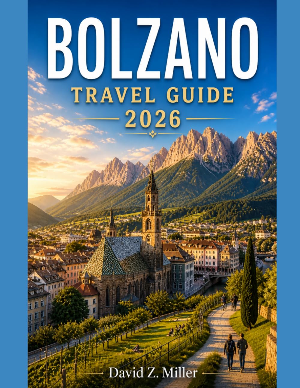 BOLZANO TRAVEL GUIDE 2026: “Your 2026 Guide to the Dolomites – Itineraries, Hidden Gems, Local Food, and Smart Travel Tips for Every Season” (Super Explore)