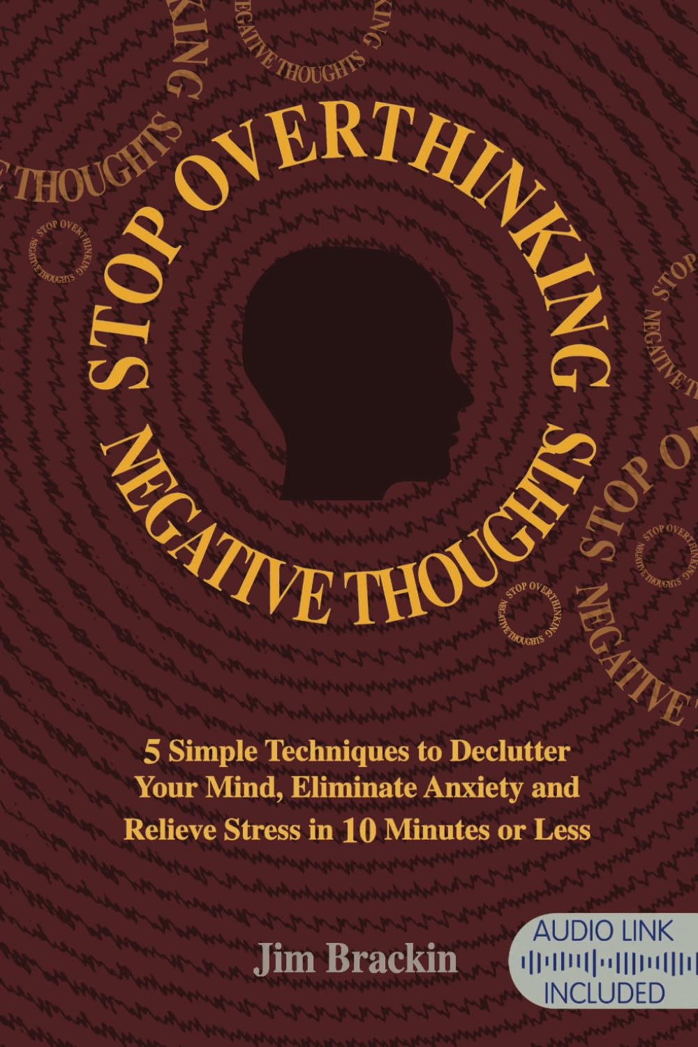 Stop Overthinking Negative Thoughts: Declutter your mind. 5 Simple Techniques to Relieve Anxiety, Worry and Stress in 10 Minutes or Less