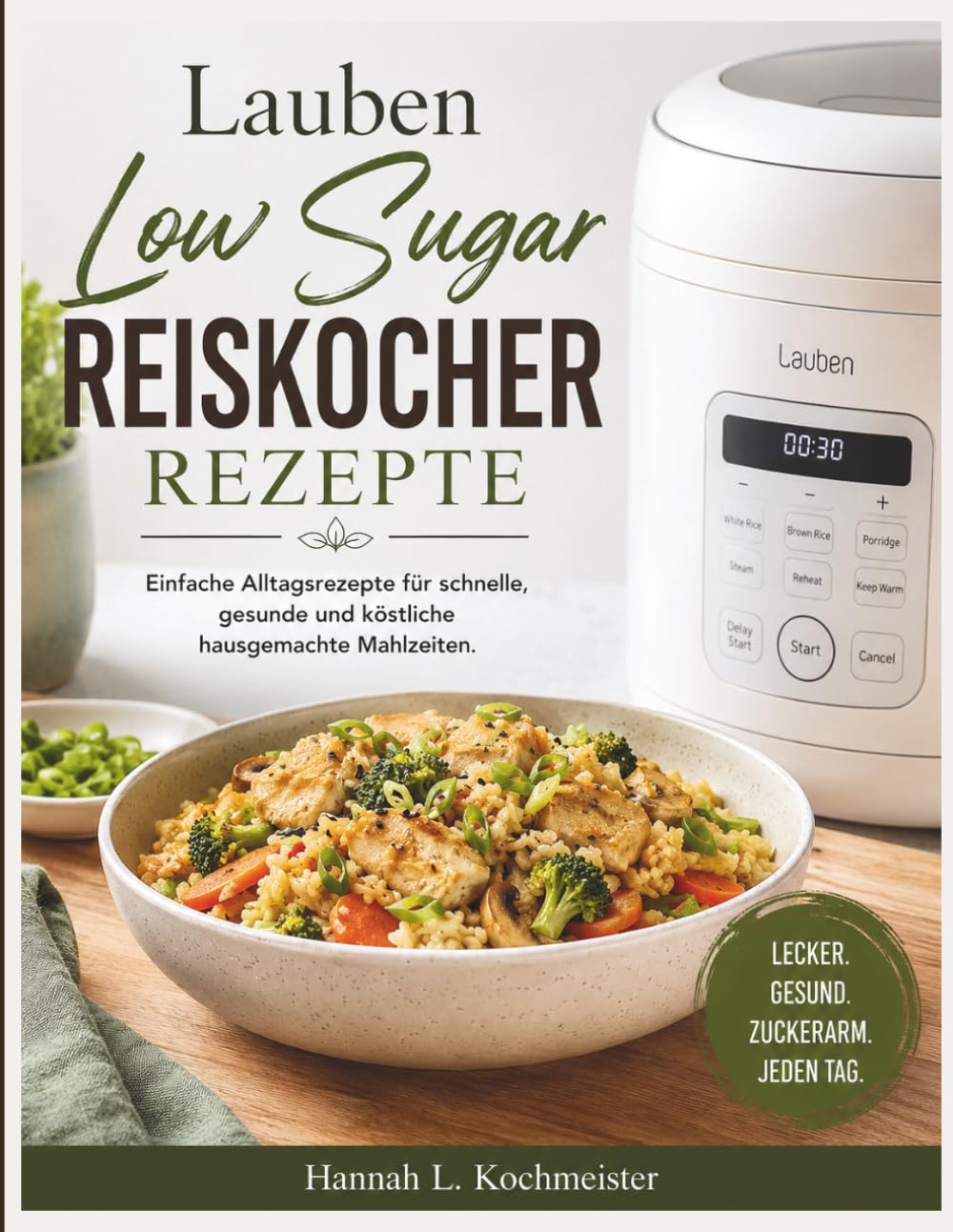 Lauben Low Sugar Reiskocher Rezepte: Einfache Alltagsrezepte für schnelle, gesunde und köstliche hausgemachte Mahlzeiten.