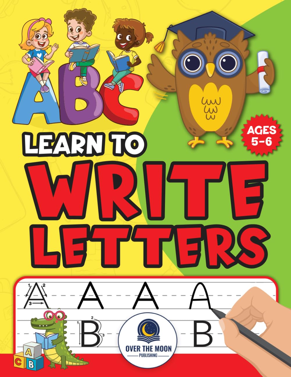 Learn To Write Letters: Fun ABC Practice Workbook for Kids Ages 5-6 : Engaging Alphabet Exercises for Early Learning and Writing Skills