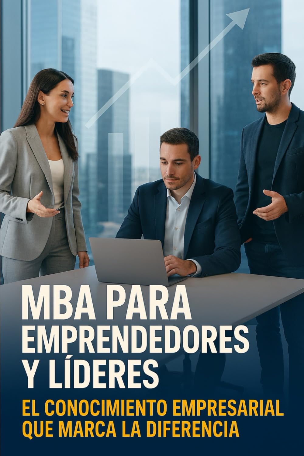 MBA para emprendedores y líderes: El conocimiento empresarial que marca la diferencia