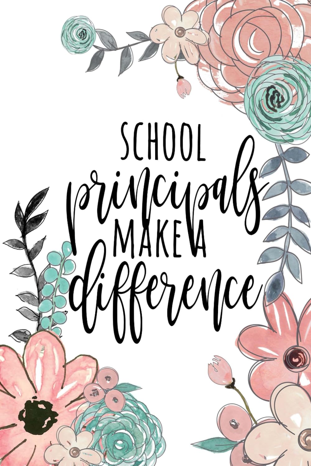 School Principals Make A Difference: Principal Gifts, Principal Journal, Teacher Appreciation Gifts, Principal Notebook, Gifts For Principals, 6x9 College Ruled Notebook (Teacher Gifts & Journals)